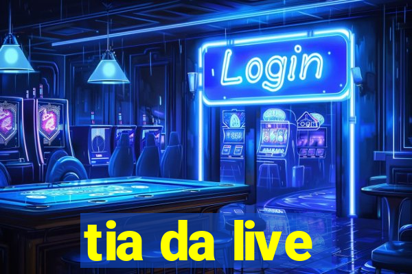 tia da live